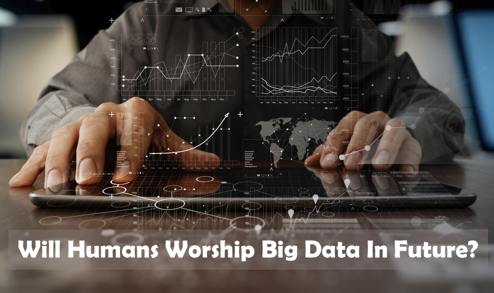 Will Humans Worship Big Data in Future?